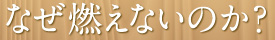 なぜ燃えないのか？