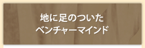 地に足のついたベンチャーマインド