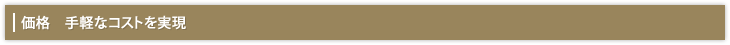 価格　手軽なコストを実現