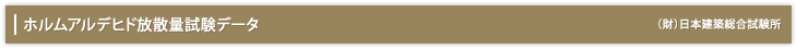 「ホルムアルデヒド放散量試験データ」（財）日本建築総合試験所